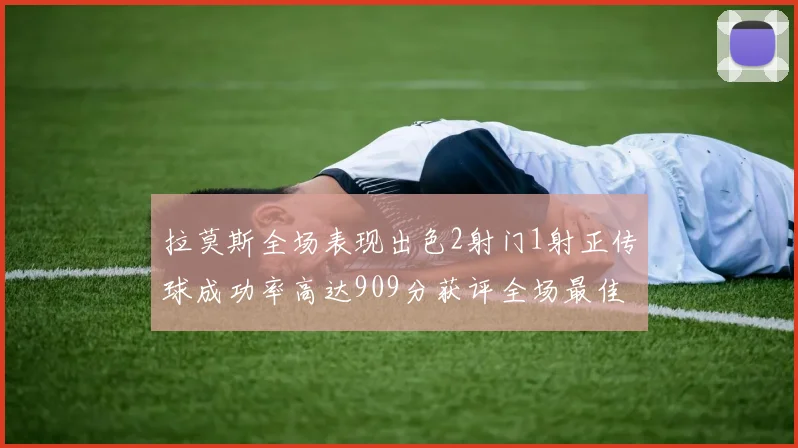 拉莫斯全场表现出色2射门1射正传球成功率高达909分获评全场最佳