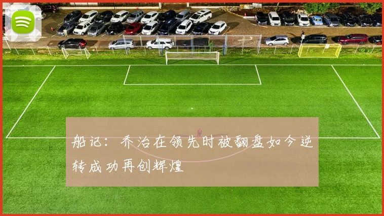 船记：乔治在领先时被翻盘如今逆转成功再创辉煌