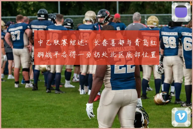 中乙联赛综述：长春喜都与青岛红狮战平各得一分仍处北区底部位置